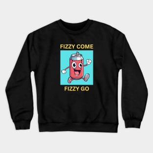 Fizzy Come Fizzy Go | Soda Pun Crewneck Sweatshirt